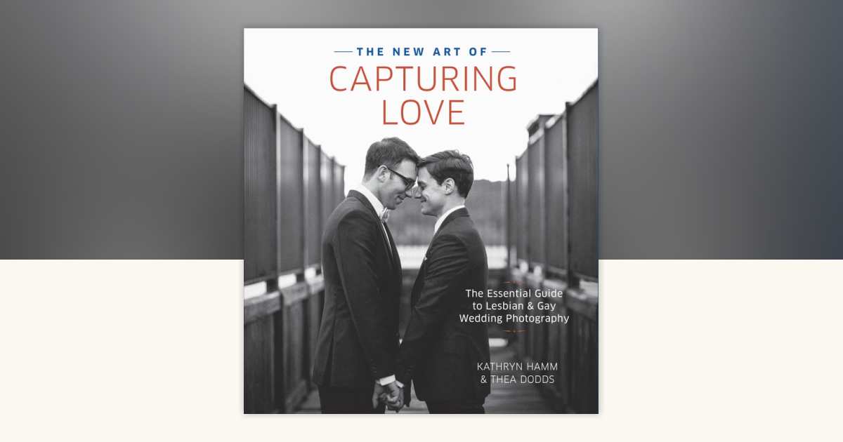 The New Art of Capturing Love by Kathryn Hamm, Thea Dodds