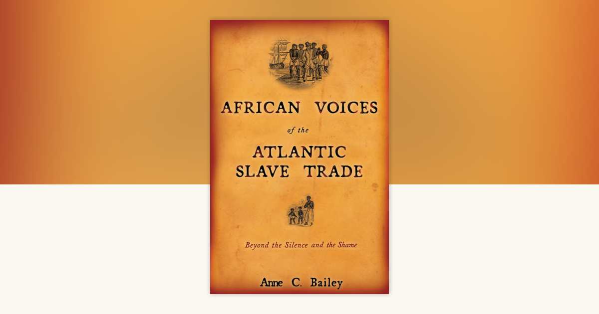 African Voices of the Atlantic Slave Trade by Anne Bailey ...
