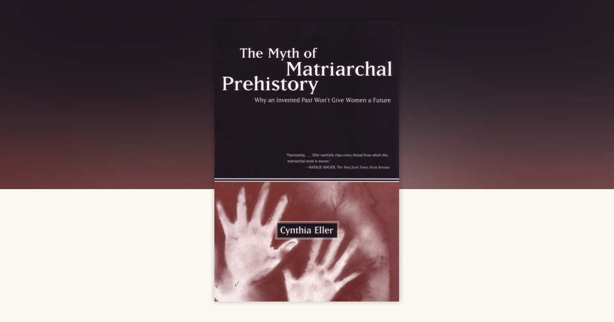 The Myth of Matriarchal Prehistory by Cynthia Eller: 9780807067932 ...