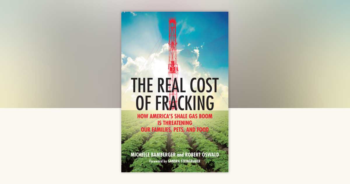 The Real Cost of Fracking by Michelle Bamberger, Robert Oswald ...