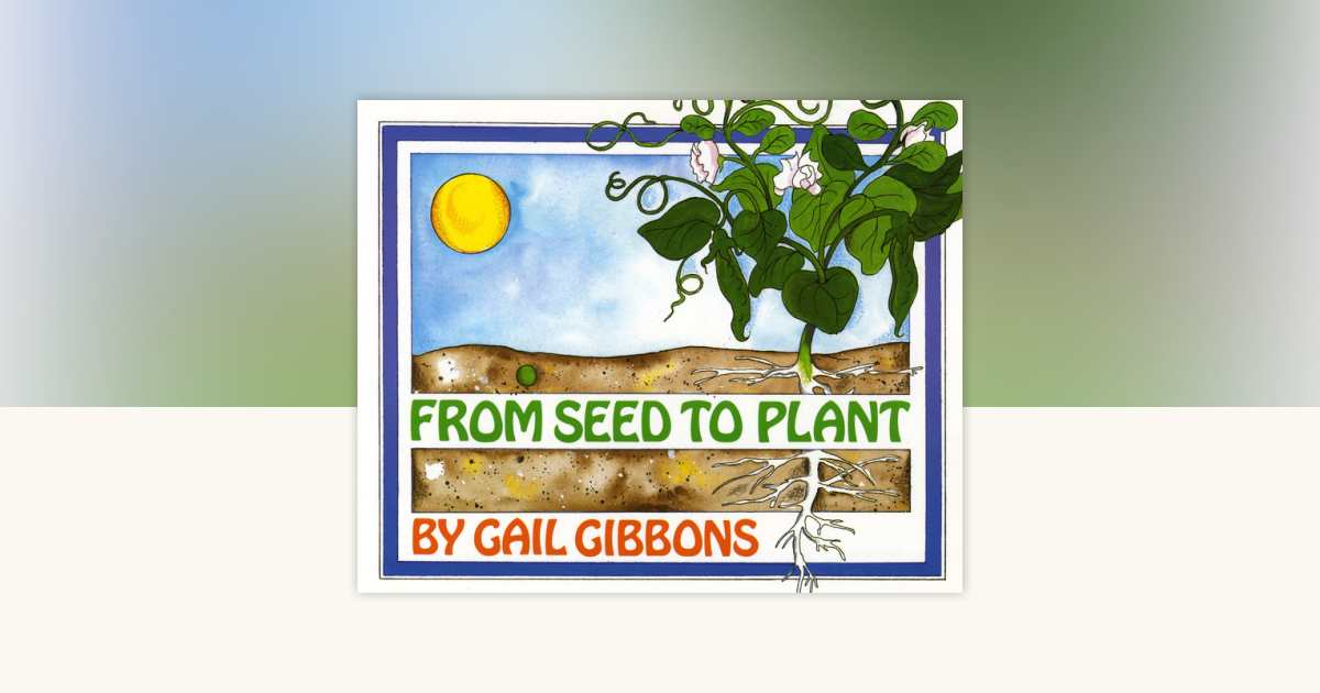From Seed to Plant by Gail Gibbons: 9780823408726 | PenguinRandomHouse.com:  Books