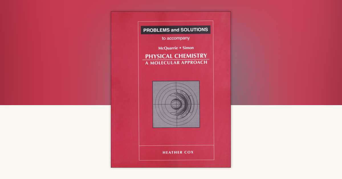 Problems and Solutions to Accompany Mcquarrie and Simon， Physical Chemistry: A Molecular Approach Problems and Solutions to Accompany McQuarrie and Simon's Physical