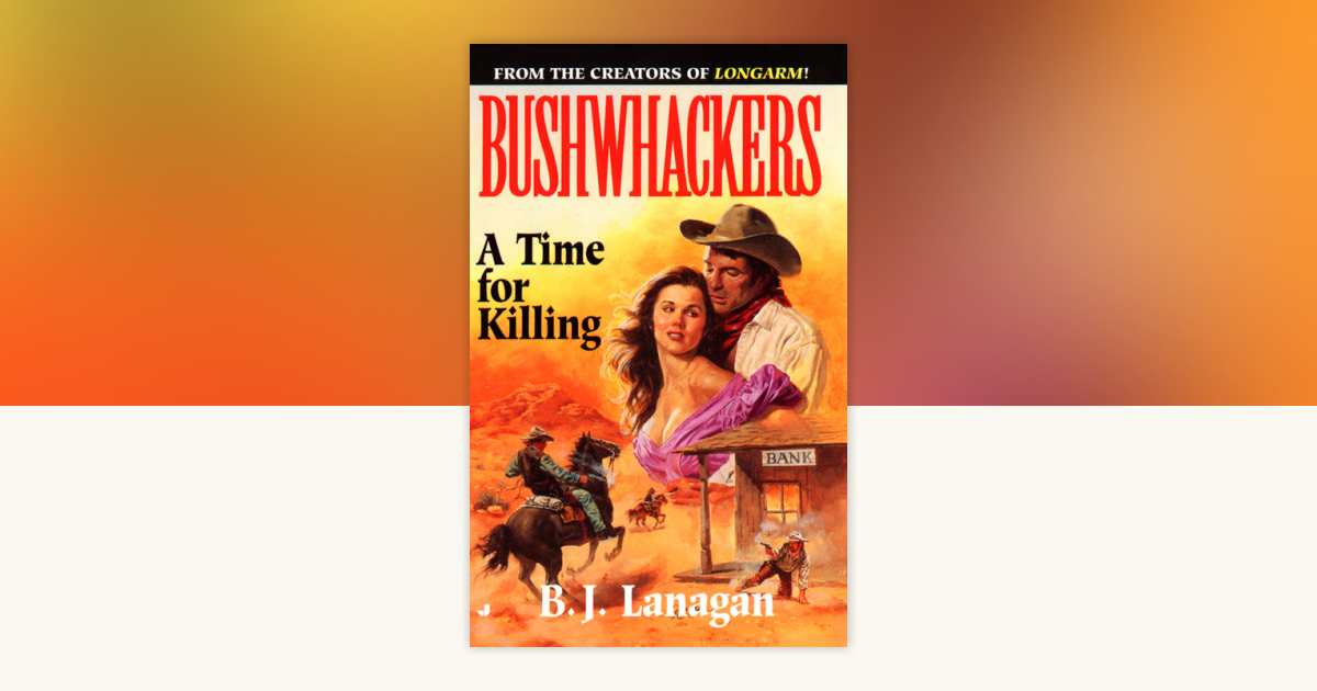 Bushwhackers 07: A Time for Killing by B. J. Lanagan: 9781101174746 ...