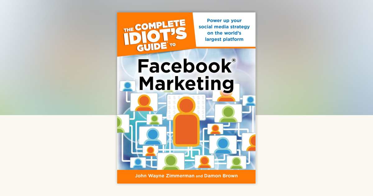 The Complete Idiot's Guide to Facebook Marketing by Damon Brown, John ...