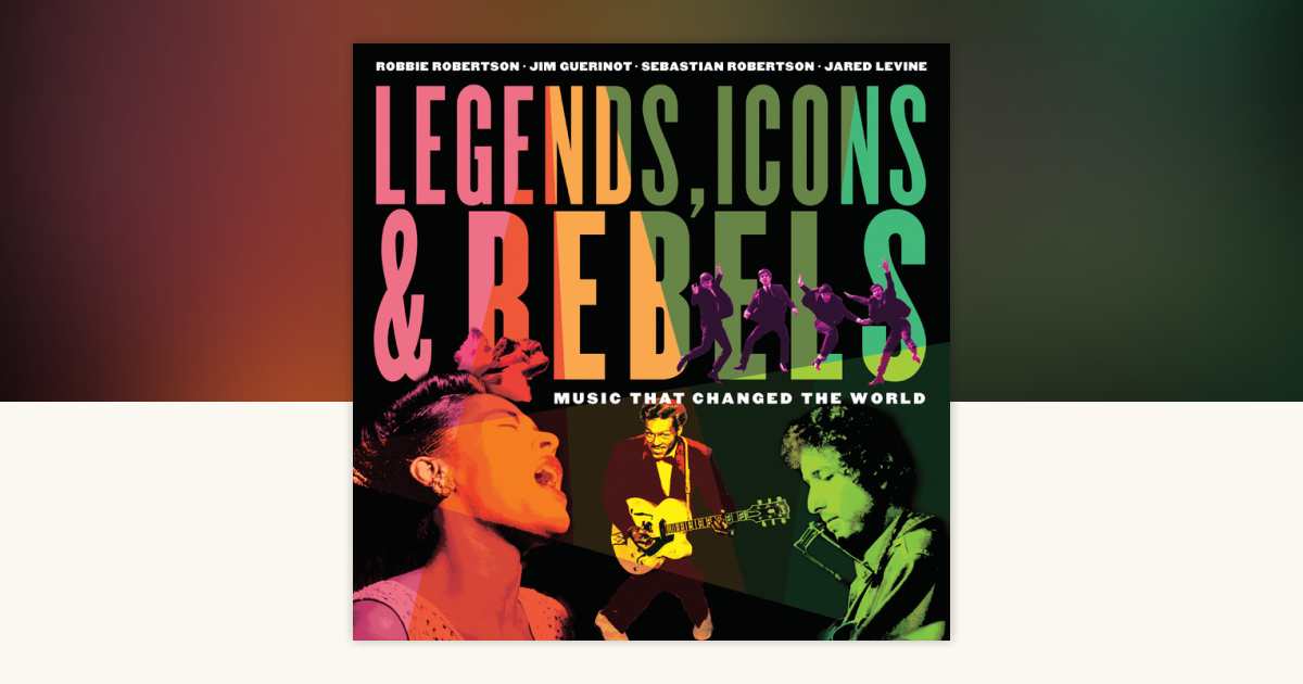 Legends, Icons & Rebels by Robbie Robertson, Jim Guerinot