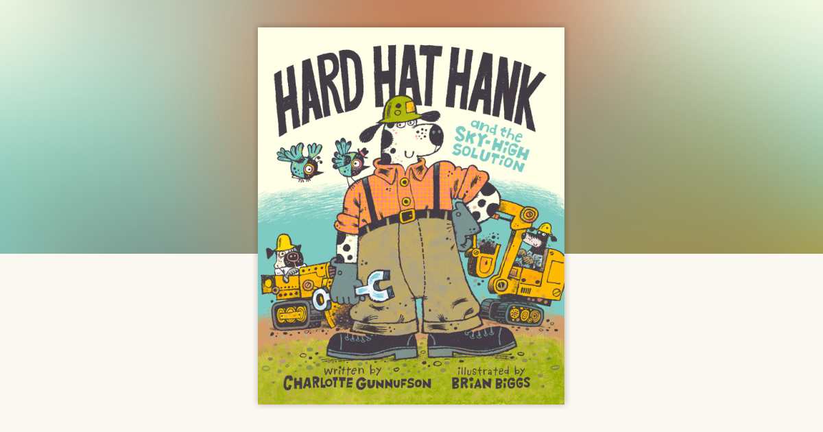 Hard Hat Hank and the Sky-High Solution by Charlotte Gunnufson