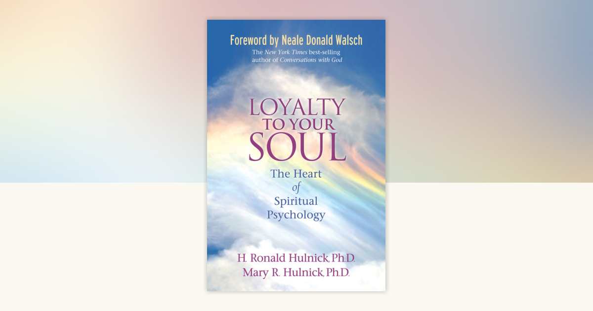 Loyalty To Your Soul by H. Ronald Hulnick, Ph.D., Mary R. Hulnick, Ph.D ...