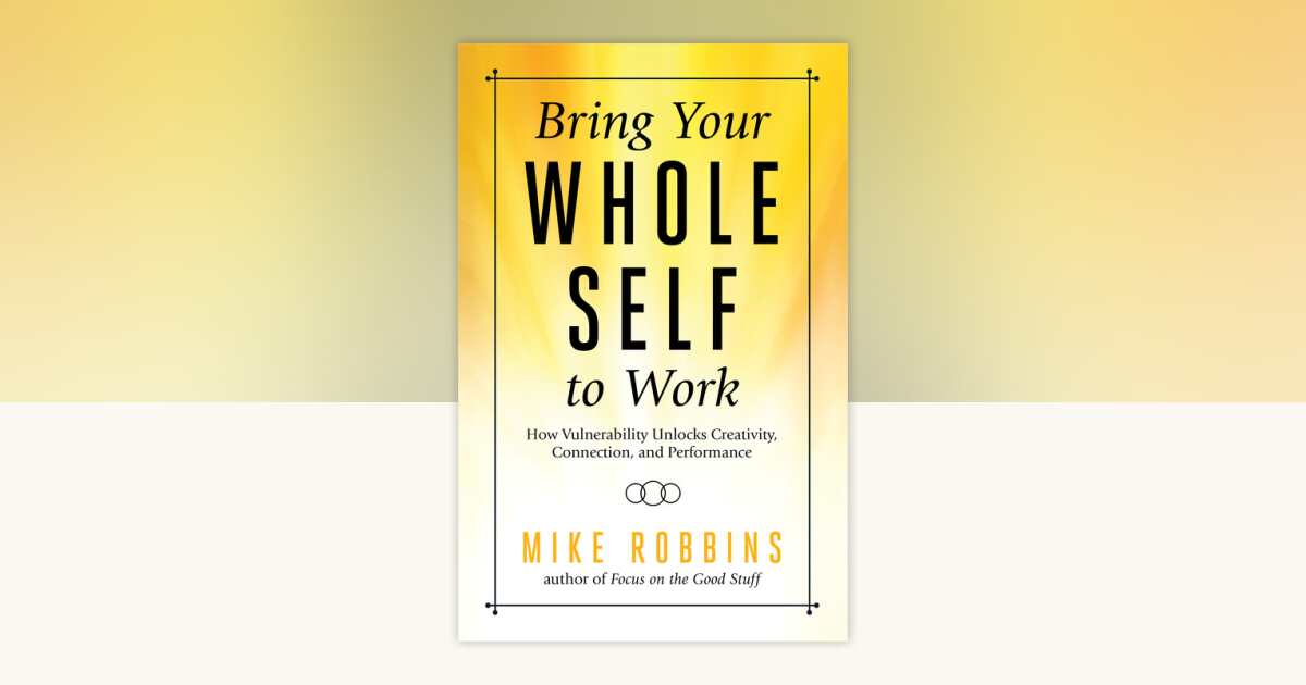 Bring Your Whole Self to Work by Mike Robbins: 9781401952372 ...