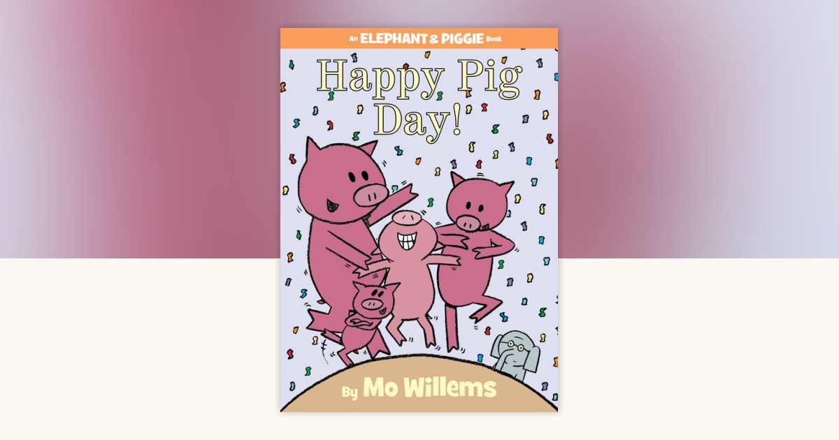 Happy Pig Day!-An Elephant and Piggie Book by Mo Willems