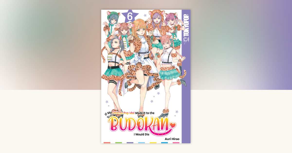 If My Favorite Pop Idol Made It to the Budokan, I Would Die, Volume 6 ...