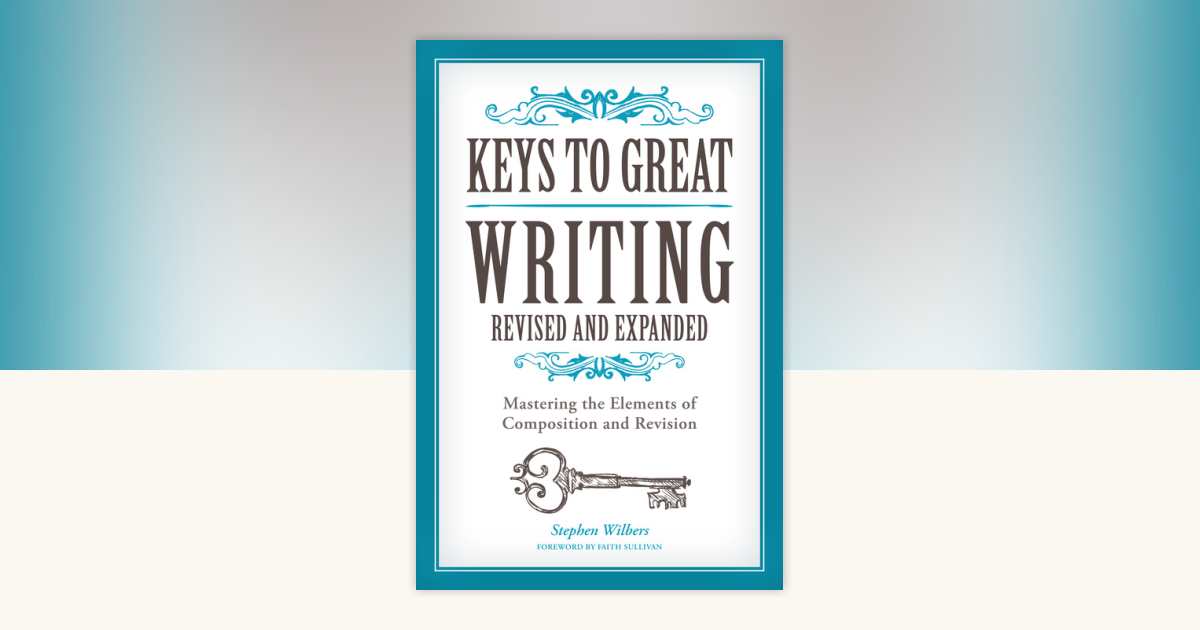 Keys to Great Writing Revised and Expanded by Stephen Wilbers, Faith ...