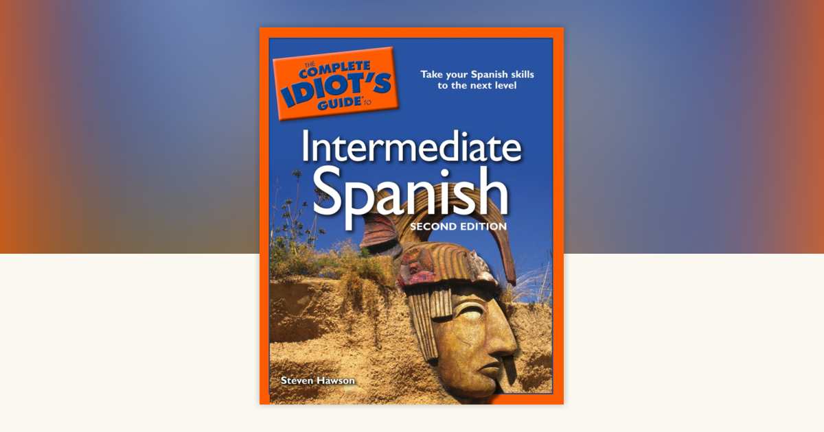 The Complete Idiot's Guide to Intermediate Spanish, 2nd Edition by ...