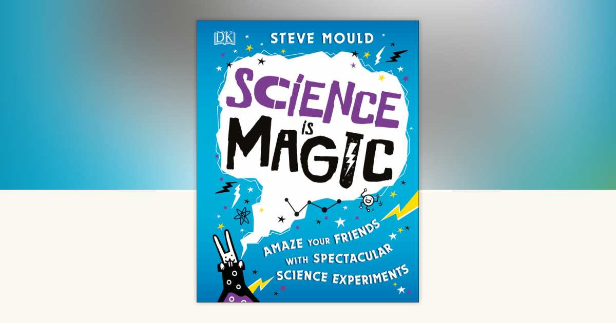 Science is Magic by Steve Mould: 9781465487858 | PenguinRandomHouse.com ...