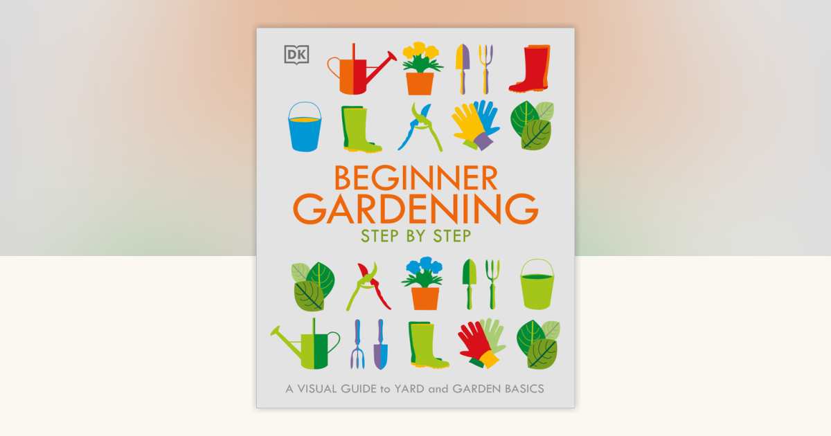 Beginner Gardening Step by Step by DK: 9781465496621 ...