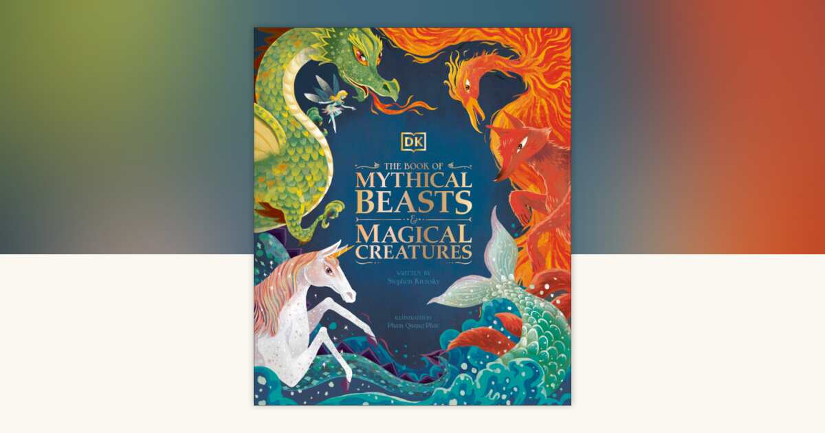 The Book of Mythical Beasts and Magical Creatures by DK, Stephen ...