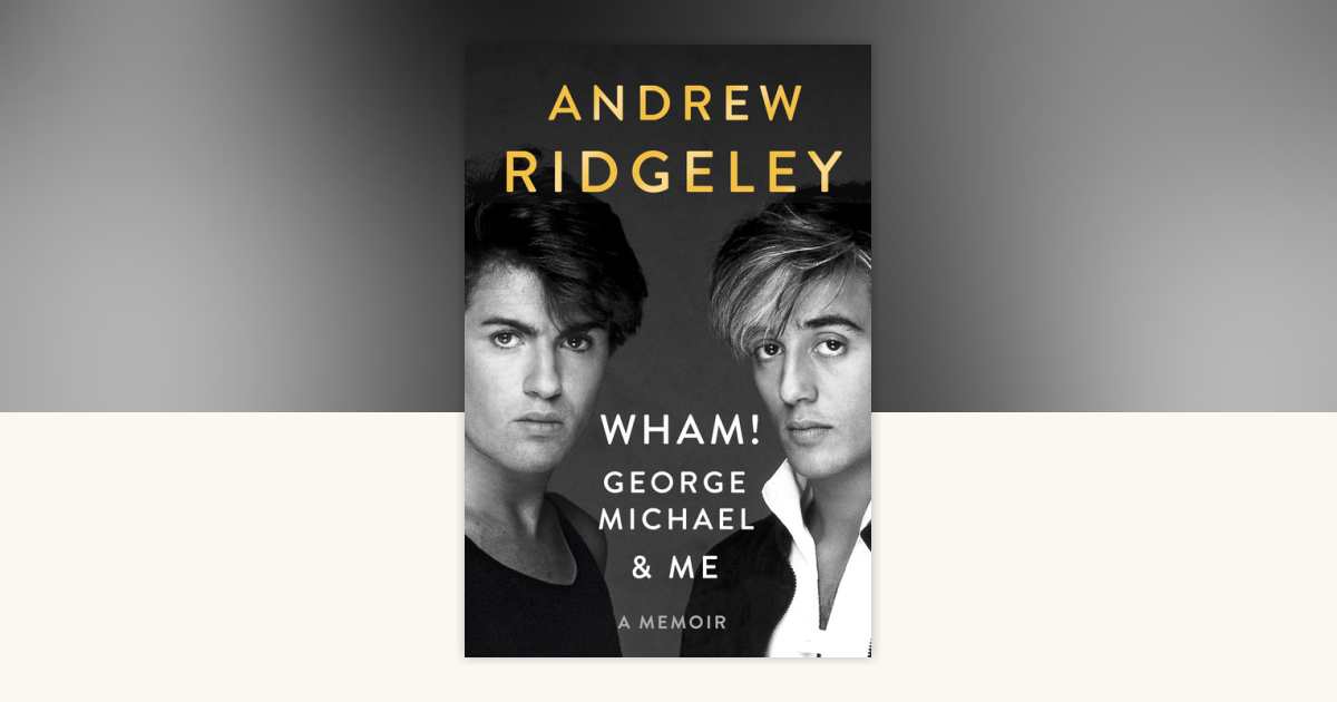 Wham!, George Michael and Me by Andrew Ridgeley: 9781524745332