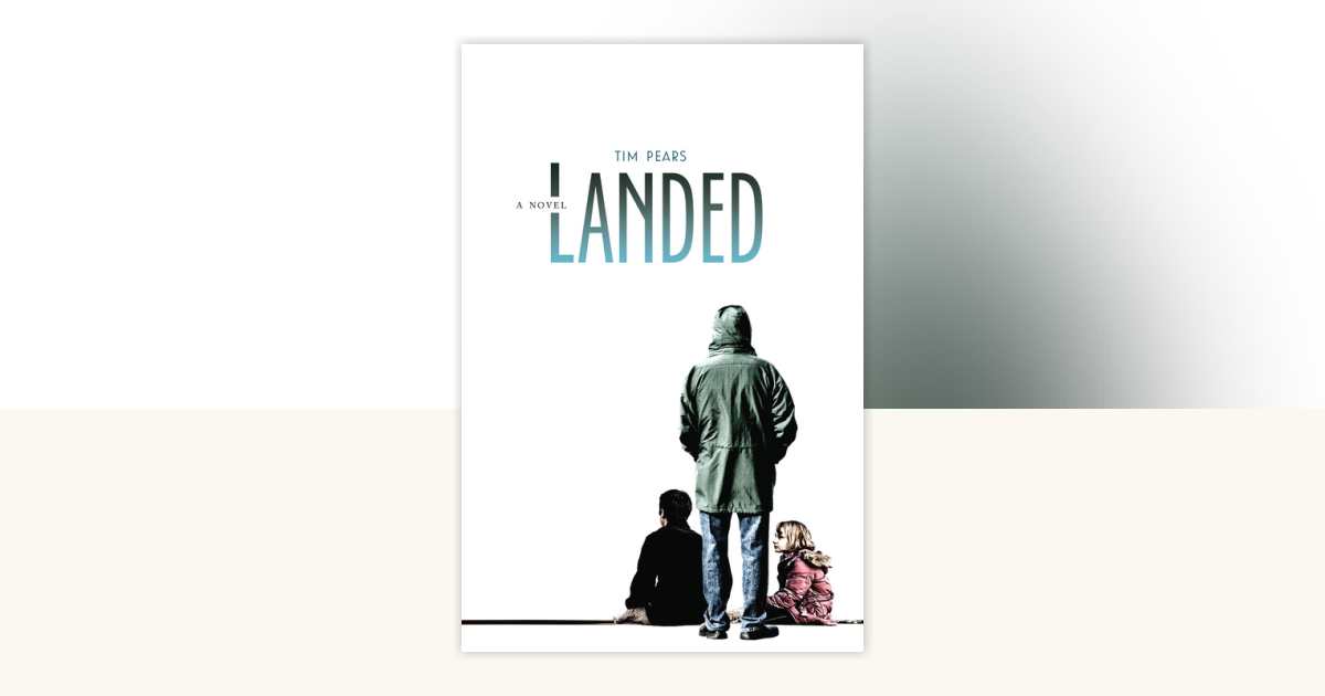 Landed by Tim Pears: 9781582437293 | PenguinRandomHouse.com: Books