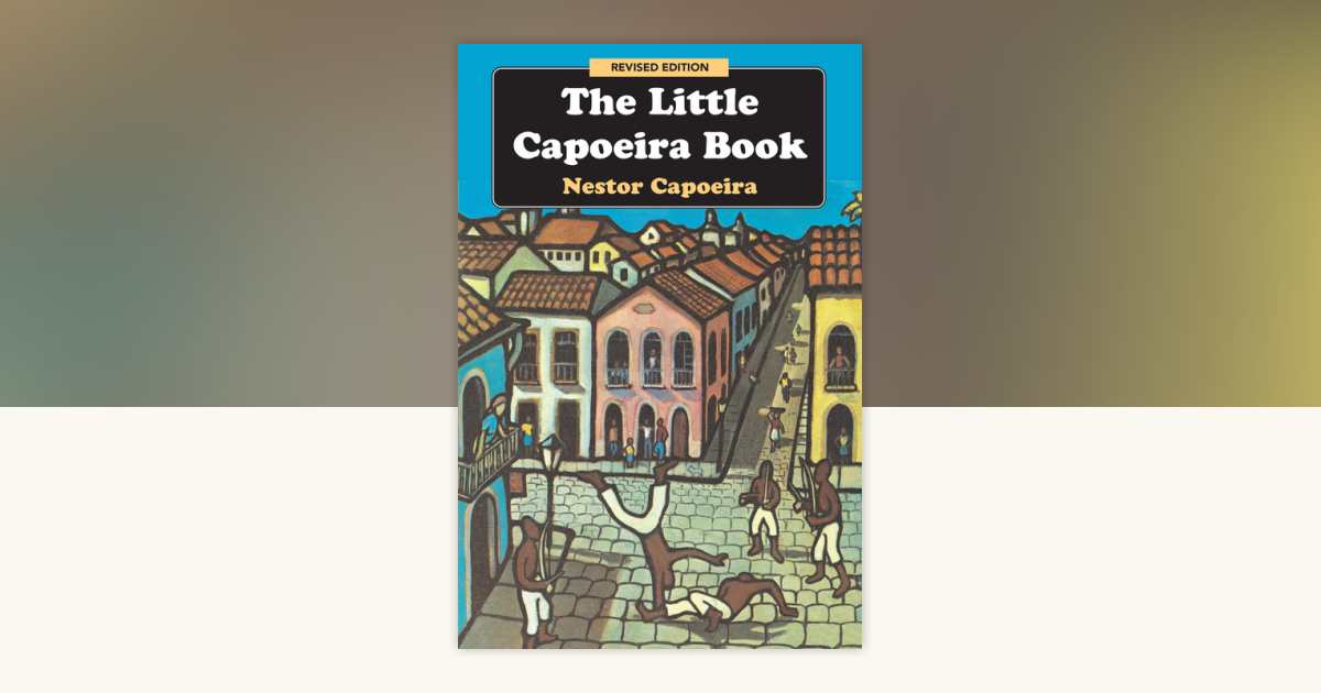 The Little Capoeira Book, Revised Edition by Nestor Capoeira ...