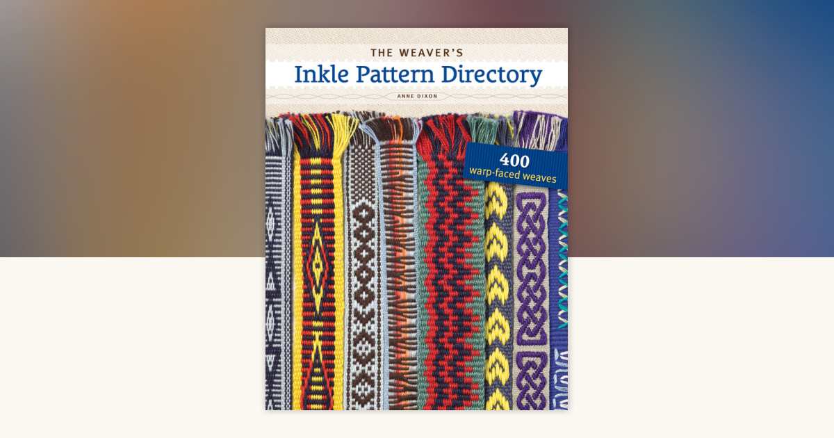 The Weaver's Inkle Pattern Directory by Anne Dixon: 9781596686472 ...