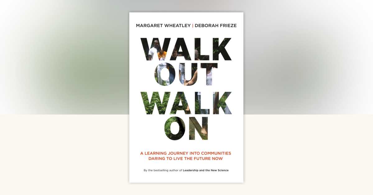 Walk Out Walk On By Margaret J Wheatley Deborah Frieze 9781605097312