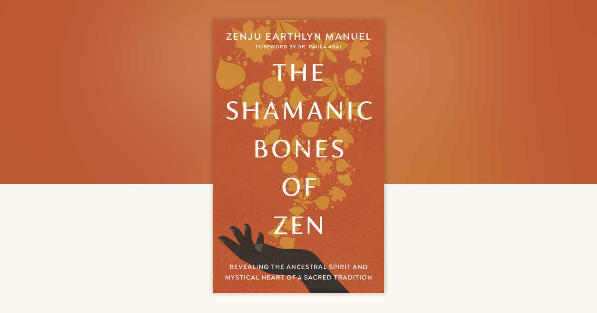 The Shamanic Bones of Zen by Zenju Earthlyn Manuel: 9781611809190 ...