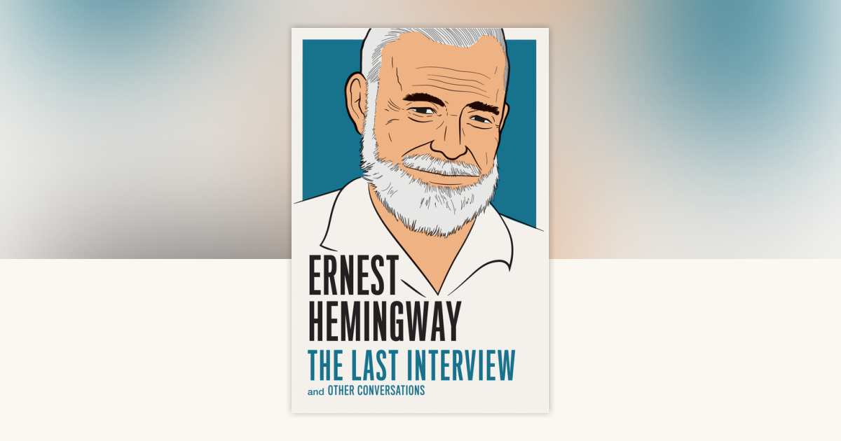 Ernest Hemingway: The Last Interview by Ernest Hemingway: 9781612195223 ...