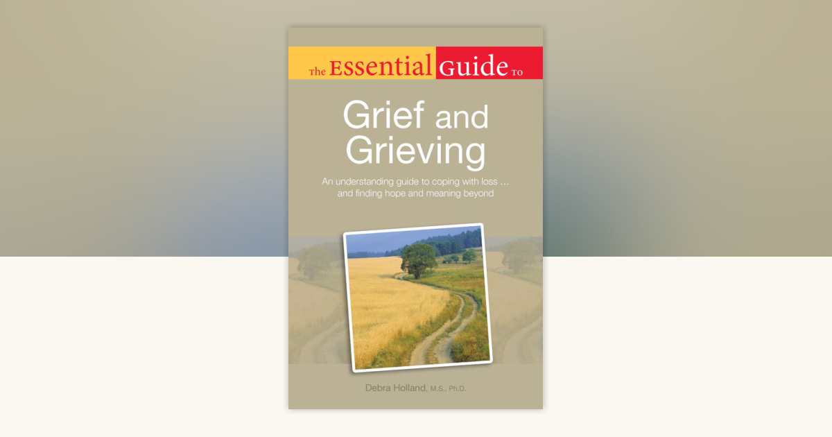 The Essential Guide to Grief and Grieving by Debra Holland M.S., Ph.D ...