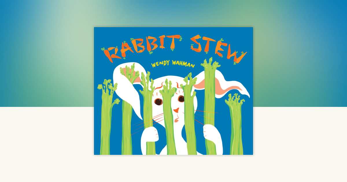 Rabbit Stew by Wendy Wahman: 9781629795836 | PenguinRandomHouse.com: Books