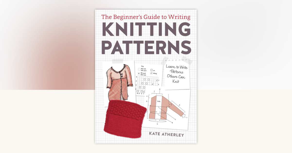 The Beginner's Guide to Writing Knitting Patterns by Kate Atherley ...