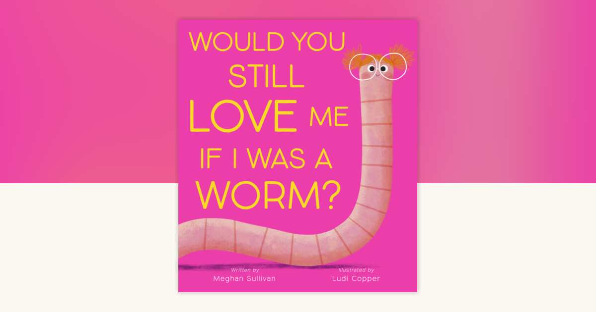Would You Still Love Me if I Was a Worm? by Meghan Sullivan ...