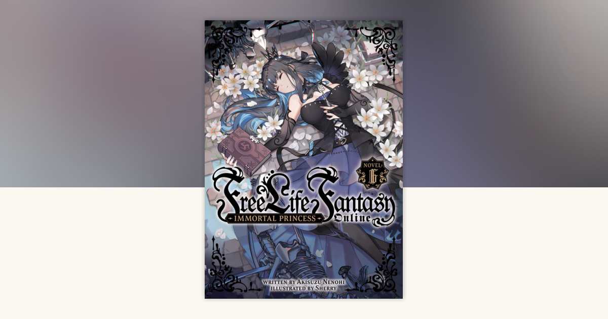 Free Life Fantasy Online Immortal Princess (Light Novel) Vol. 6