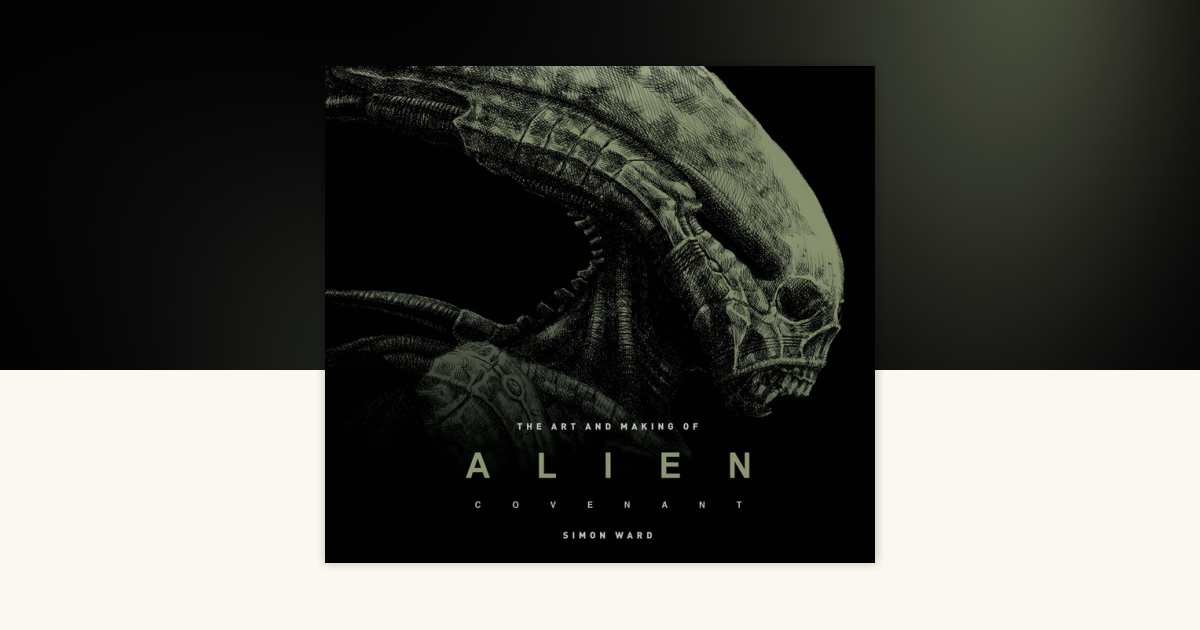 The Art and Making of Alien: Covenant by Simon Ward: 9781785653810