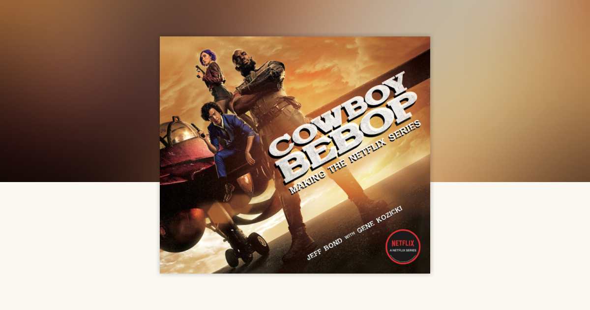 Cowboy Bebop: Making The Netflix Series by Jeff Bond, Gene Kozicki