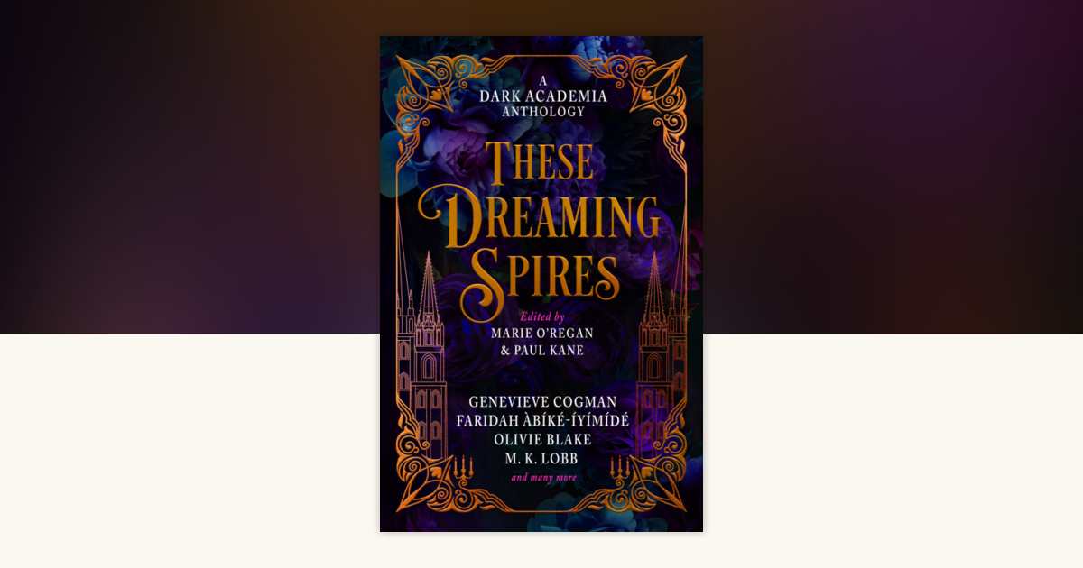 These Dreaming Spires: A Dark Academia Anthology by Olivie