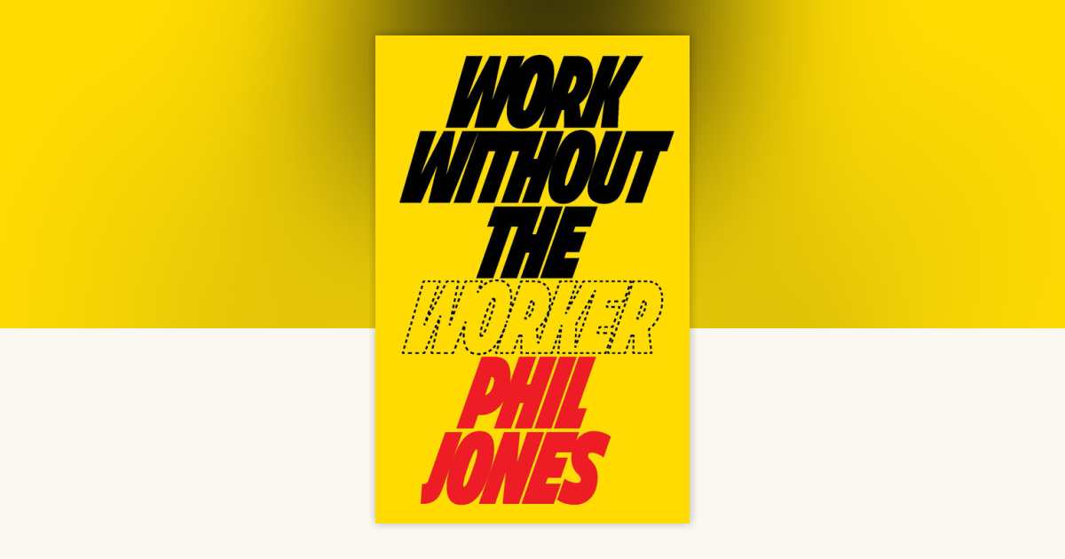 Work Without the Worker by Phil Jones: 9781839760433