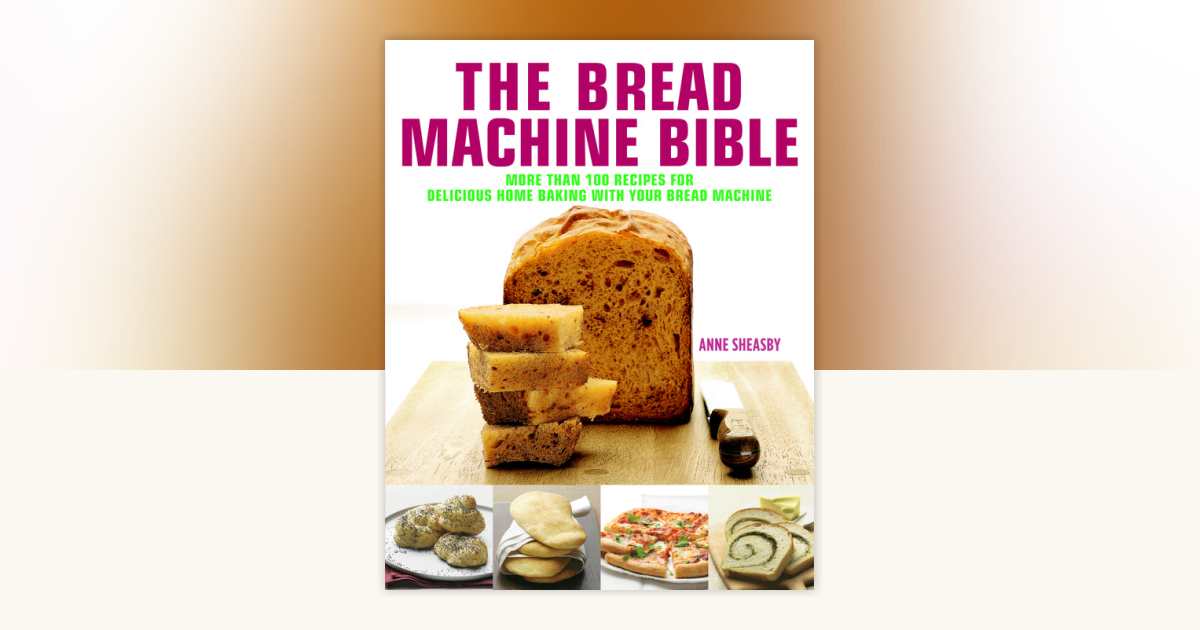 Bread Machine Bible by Anne Sheasby: 9781844837953 | PenguinRandomHouse ...