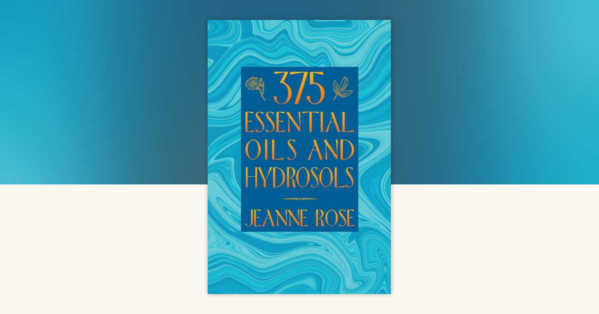 375 Essential Oils and Hydrosols by Jeanne Rose: 9781883319892 | PenguinRandomHouse.com: Books