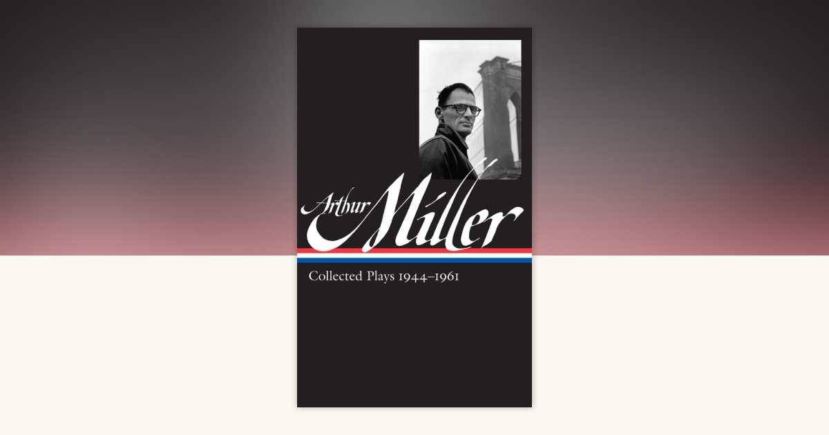 Arthur Miller: Collected Plays Vol. 1 1944-1961 (LOA #163) by Arthur ...