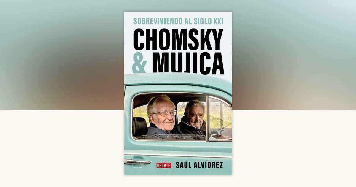 Chomsky & Mujica: Sobreviviendo al siglo XXI / Chomsky & Mujica ...