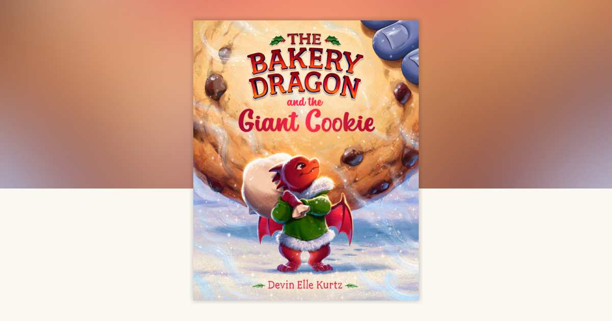 The Bakery Dragon and the Giant Cookie by Devin Elle Kurtz