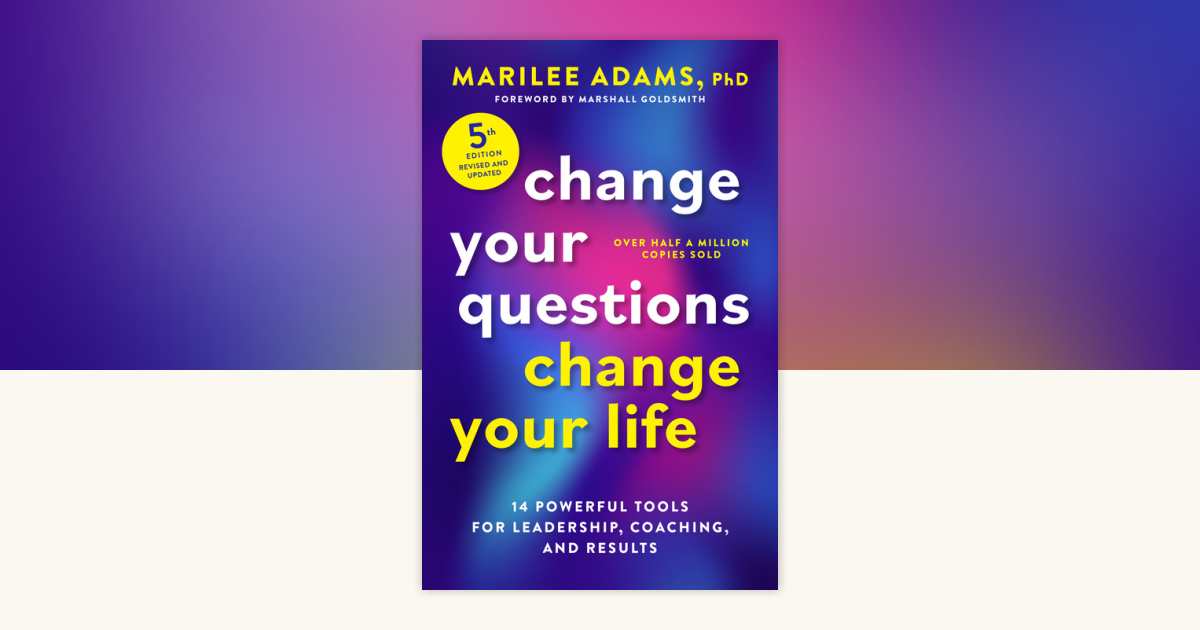 Change Your Questions, Change Your Life, Fifth Edition by Marilee Adams