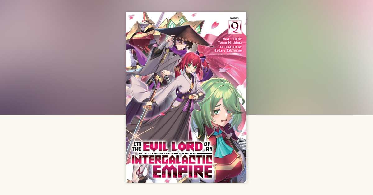 I'm the Evil Lord of an Intergalactic Empire! (Light Novel) Vol. 9